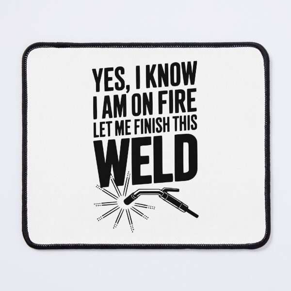 Item preview, Yes, I Know I Am On Fire Let Me Finish This Weld designed and sold by Frank Ring.