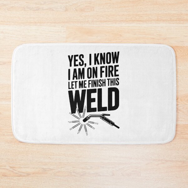 Item preview, Yes, I Know I Am On Fire Let Me Finish This Weld designed and sold by Frank Ring.