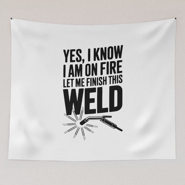 Item preview, Yes, I Know I Am On Fire Let Me Finish This Weld designed and sold by Frank Ring.