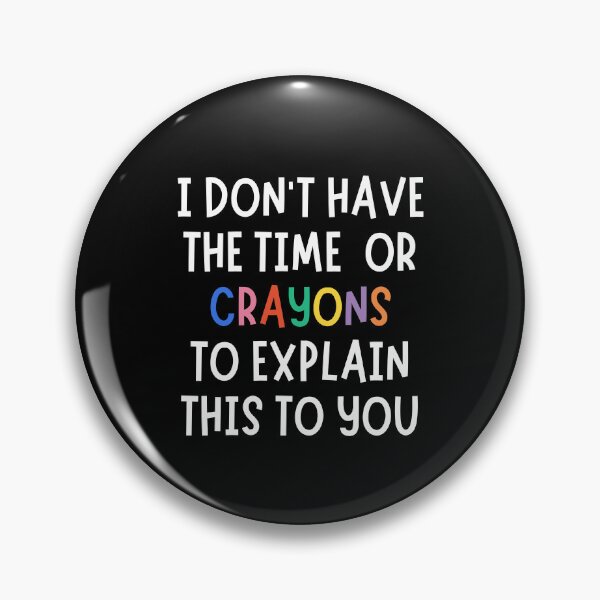 Item preview, I Don’t Have the Time or Crayons to Explain This designed and sold by stellacreates.
