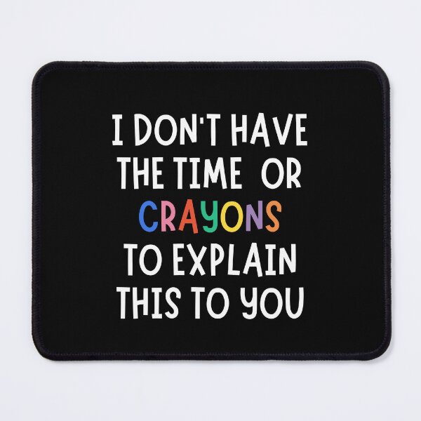 Item preview, I Don’t Have the Time or Crayons to Explain This designed and sold by stellacreates.