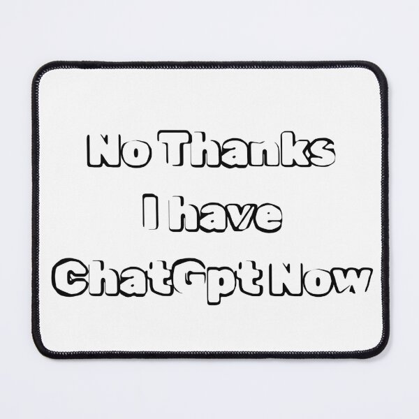 Item preview, No Thanks I have ChatGpt Now designed and sold by Shopayze.