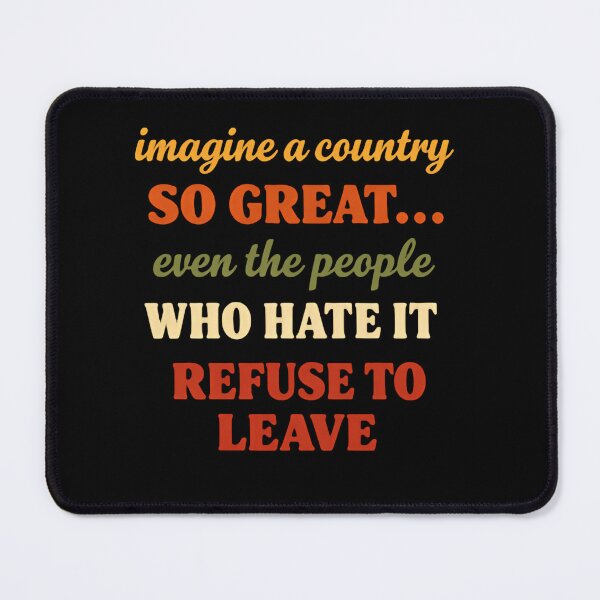 Item preview, Imagine A Country So Great Even The People Who Hate It Bold USA Saying designed and sold by SkeletonsDanger.