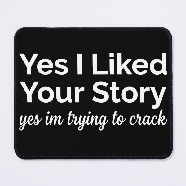 Item preview, Yes I Liked Your Story I'm Trying to Crack Funny Meme designed and sold by VGAfanatic.