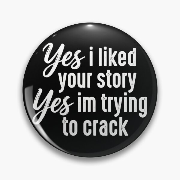 Item preview, Yes I Liked Your Story I'm Trying to Crack Funny Meme designed and sold by VGAfanatic.