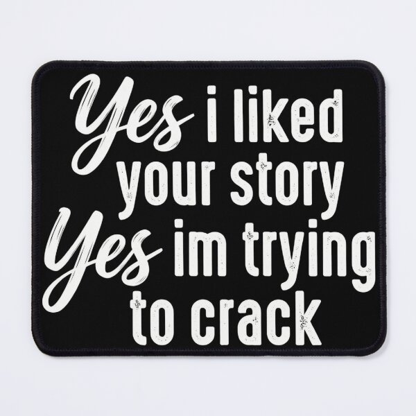 Item preview, Yes I Liked Your Story I'm Trying to Crack Funny Meme designed and sold by VGAfanatic.