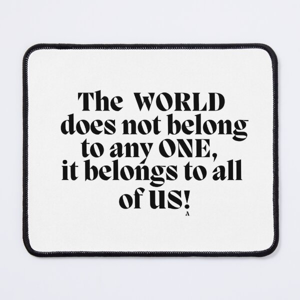 Item preview, The  WORLD  does not belong to any ONE,  it belongs to all  of US! designed and sold by Finds.