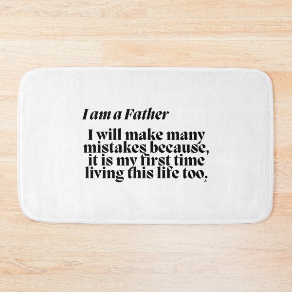 Item preview, I am a Father   I will make many mistakes because, it is my first time living this life too. designed and sold by Finds.