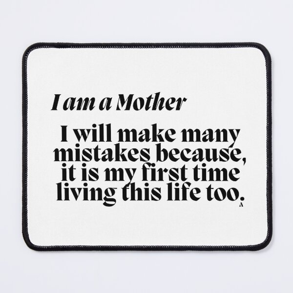 Item preview, I am a Mother I will make many mistakes because, it is my first time living this life too. designed and sold by Finds.