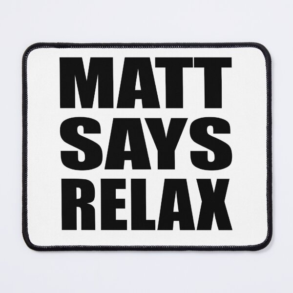 Item preview, Matt Says Relax designed and sold by Normbot2000.