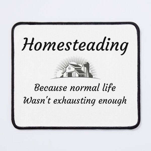 Item preview, Homesteading because normal life wasn't exhausting enough designed and sold by tcdesignstees.