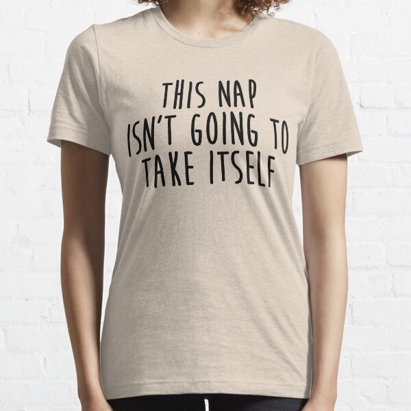 This Nap Isn't Going To Take Itself Essential T-Shirt