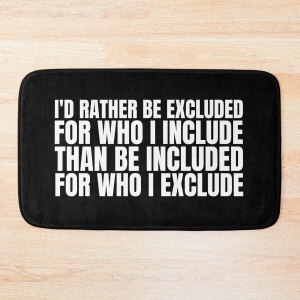 Item preview, I'd Rather Be Excluded For Who I Include Than Be Included For Who I Exclude designed and sold by Dondonmart.