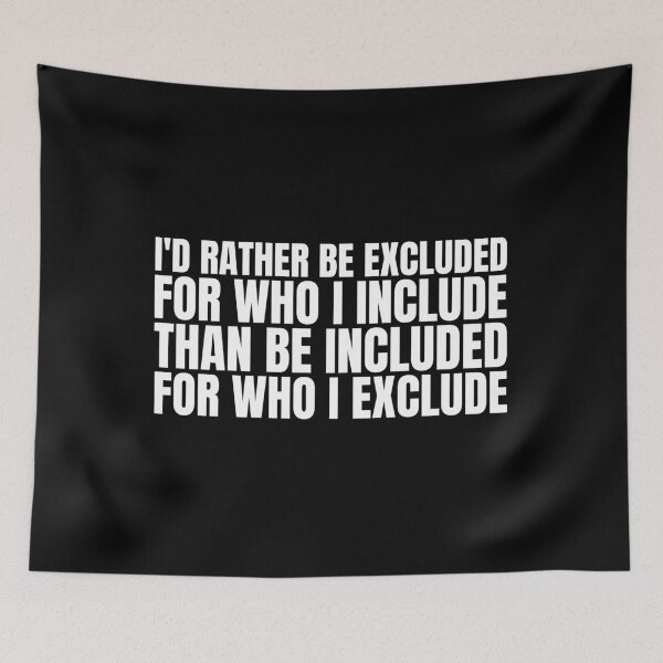 Item preview, I'd Rather Be Excluded For Who I Include Than Be Included For Who I Exclude designed and sold by Dondonmart.