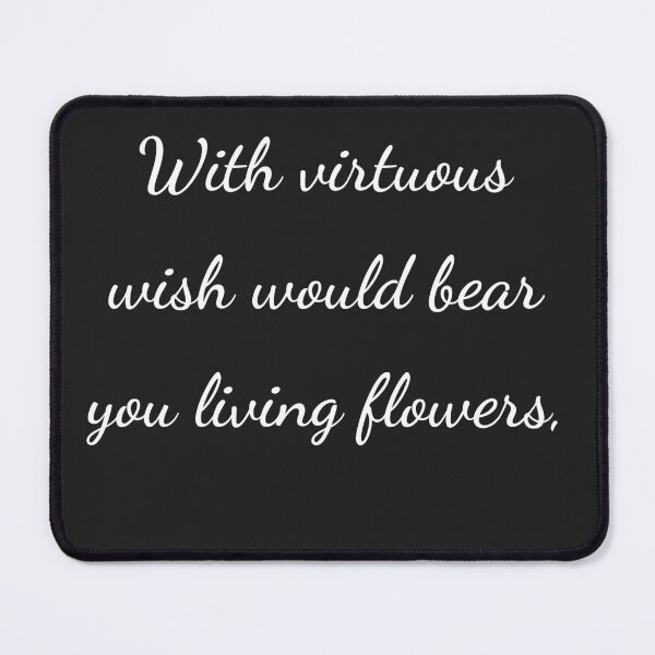 Item preview, "With virtuous wish would bear you living flowers," - handwriting white designed and sold by ariksworld.