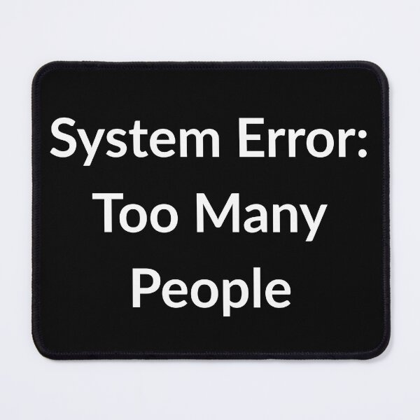 Item preview, System Error: Too Many People designed and sold by SofterSignal.