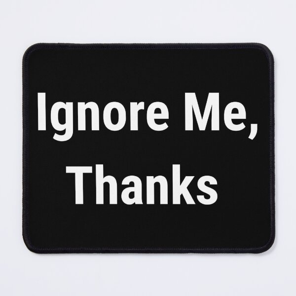 Item preview, Ignore Me Thanks designed and sold by SofterSignal.