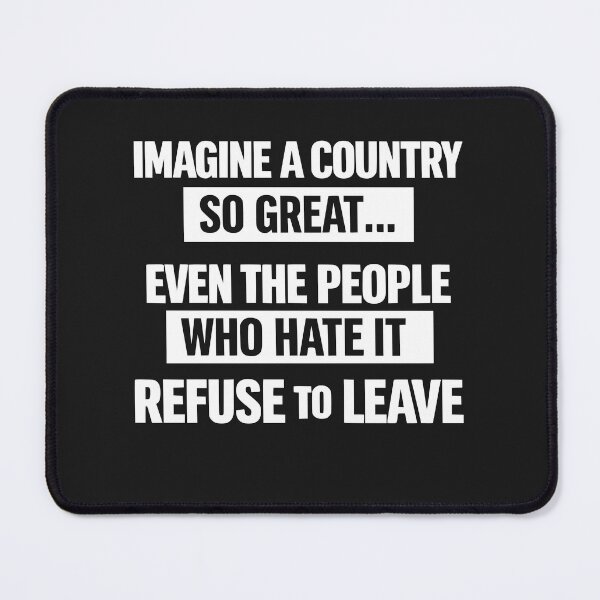 Item preview, Imagine A Country So Great Even The People Who Hate It Refuse To Leave designed and sold by faridman.