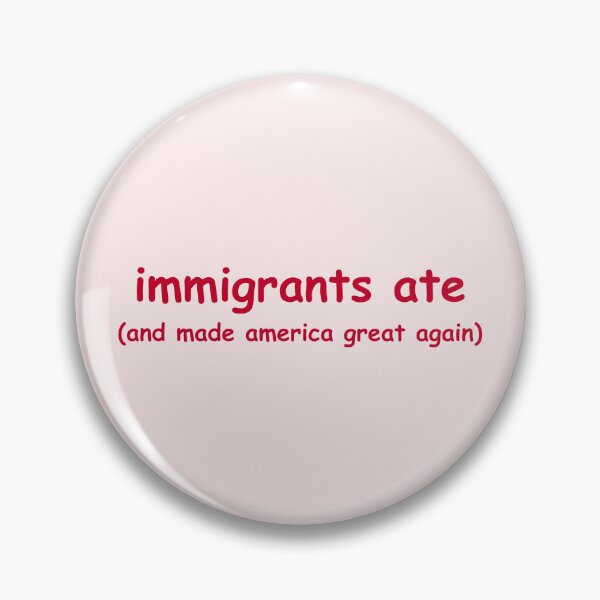 Item preview, immigrants ate - and made america great again designed and sold by CoolKittyCat8.