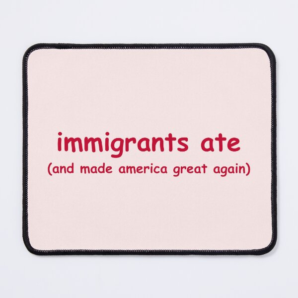 Item preview, immigrants ate - and made america great again designed and sold by CoolKittyCat8.