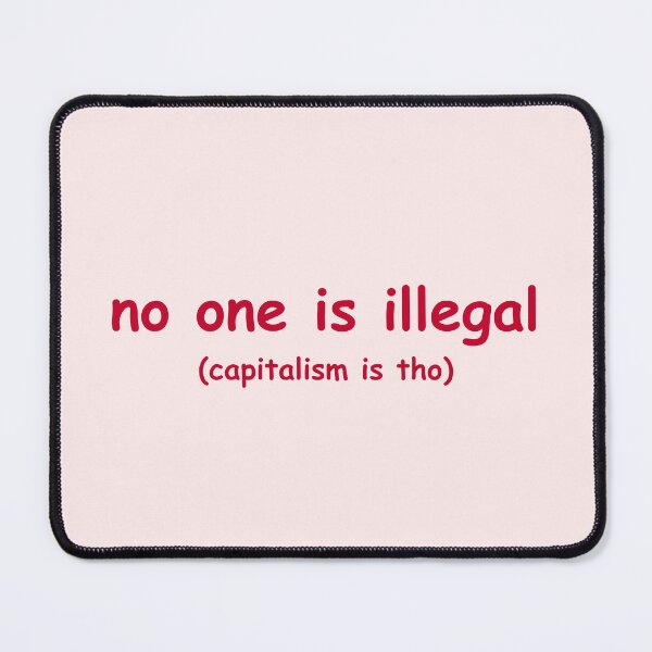 Item preview, no one is illegal (capitalism is tho) designed and sold by CoolKittyCat8.