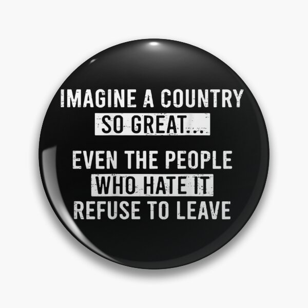 Item preview, Imagine A Country So Great Even People Who Hate It Refuse To Leave designed and sold by LakenDraphil.