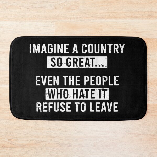 Item preview, Imagine A Country So Great Even People Who Hate It Refuse To Leave designed and sold by LakenDraphil.