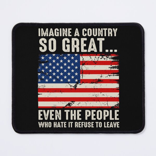 Item preview, Imagine A Country So Great, Even The People Who Hate It Refuse To Leave designed and sold by MutzelArts.