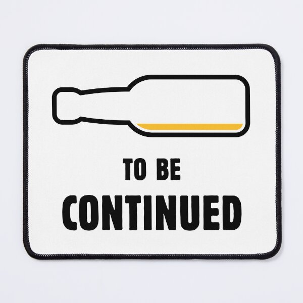 Item preview, To Be Continued (Beer Drinker / Ale / Lager / Alcohol / POS 2C) designed and sold by MrFaulbaum.