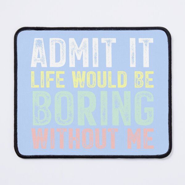Item preview, Admit It Life Would Be Boring Without Me Sarcastic Quote T shirt designed and sold by Nyx Creates.
