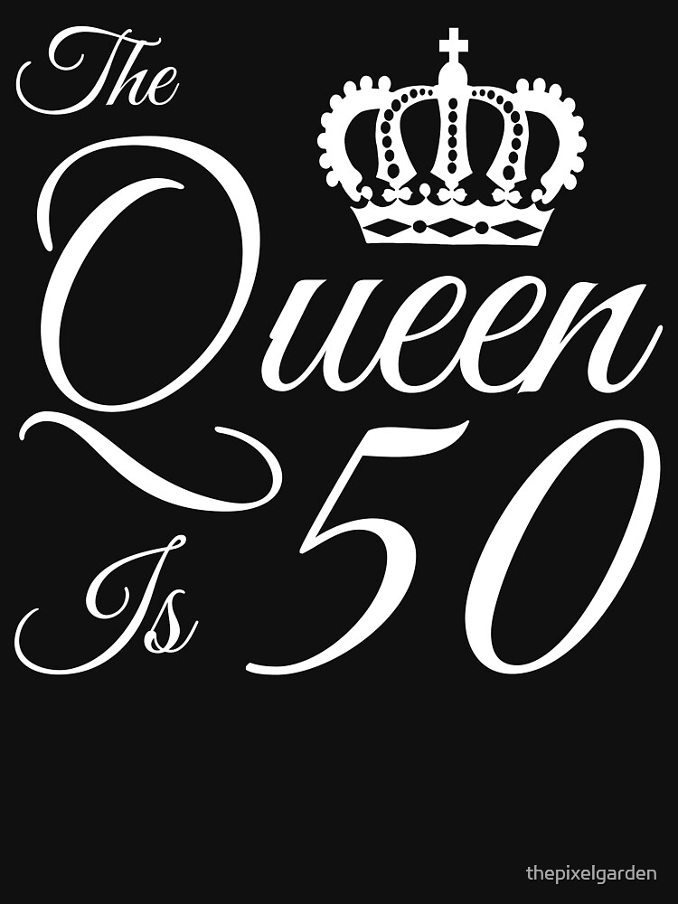 50th Birthday Queen T Shirt By Thepixelgarden Redbubble 0170