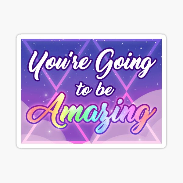 You're Going To Be Amazing Sticker