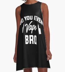 Do You Even Vape Bro - Vape Vaping Gift Shirt Tee A-Line Dress