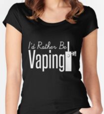I'd Rather Be Vaping - Vape Vaping Gift Shirt Tee Women's Fitted Scoop T-Shirt