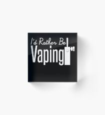 I'd Rather Be Vaping - Vape Vaping Gift Shirt Tee Acrylic Block