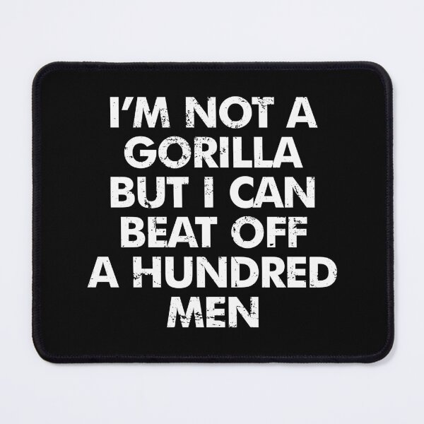 Item preview, I’m Not A Gorilla But I Can Beat Off A Hundred Men designed and sold by anerahilsya.