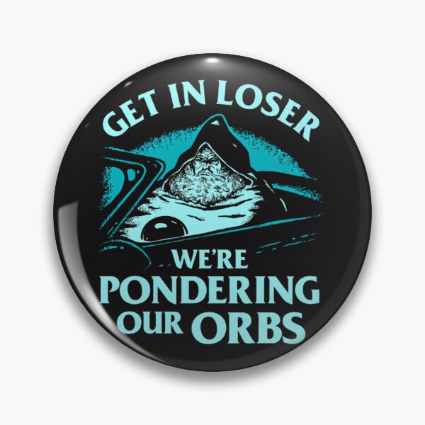 Item preview, Pondering My Orb Get In Loser We'Re Pondering Our Orbs designed and sold by BaSeArt21.