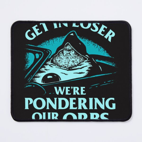 Item preview, Pondering My Orb Get In Loser We'Re Pondering Our Orbs designed and sold by BaSeArt21.