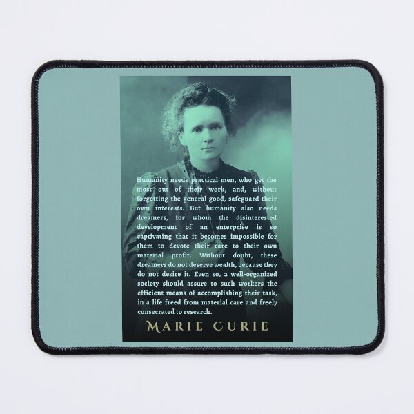 Item preview, Marie Curie quote: Humanity needs practical men, who get the most out of their work, and, without forgetting the general good, safeguard their own interests. designed and sold by artbleed.
