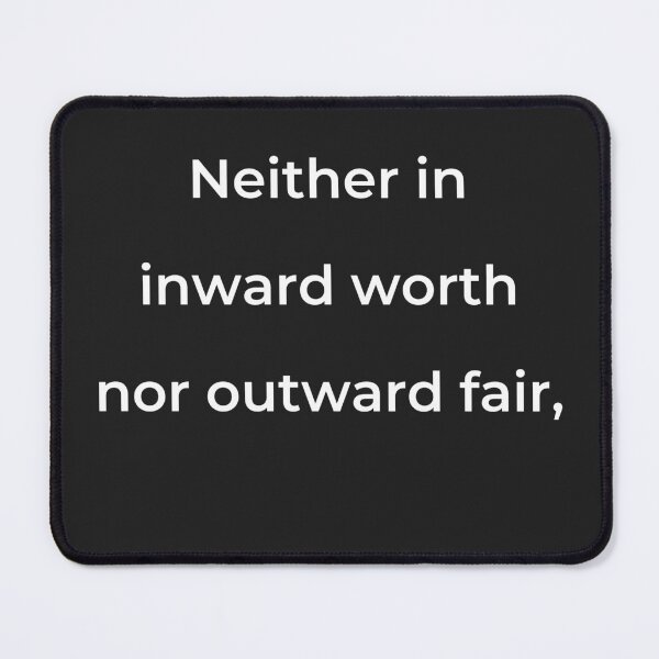 Item preview, "Neither in inward worth nor outward fair," - print white designed and sold by ariksworld.
