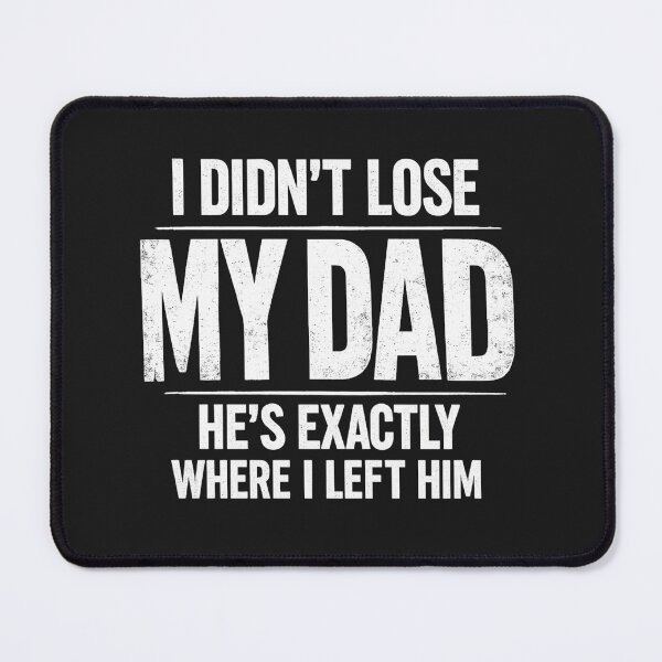 Item preview, I Didn't Lose My Dad He's Exactly Where I Left Him Humor designed and sold by faridman.