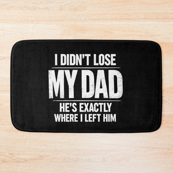 Item preview, I Didn't Lose My Dad He's Exactly Where I Left Him Humor designed and sold by faridman.