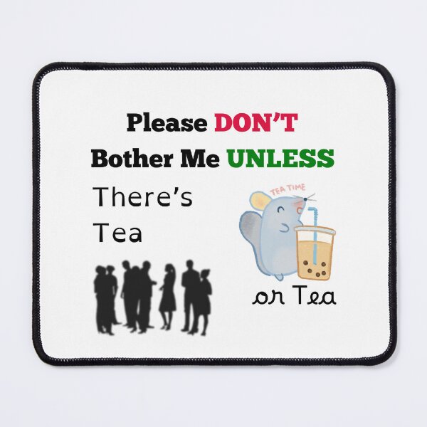 Item preview, Please don't bother me unless there's tea or tea designed and sold by GeorgeADesigns.