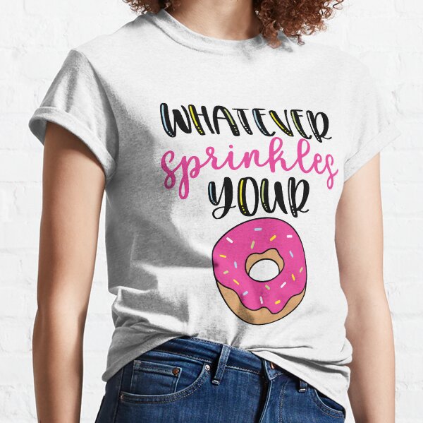 Whatever sprinkles your donut Classic T-Shirt