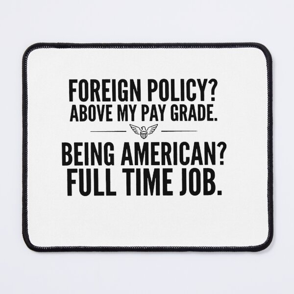 Item preview, Foreign Policy Above My Pay Grade Being American Full Time Job designed and sold by RamneekFraty.