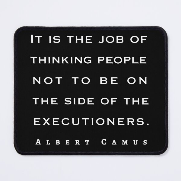 Item preview, Albert Camus quote: It is the job of thinking people not to be on the side of the executioners. designed and sold by artbleed.
