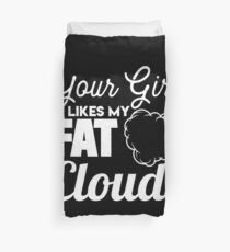 Your Girl Likes My Fat Clouds - Vape Vaping Gift Shirt Tee Duvet Cover