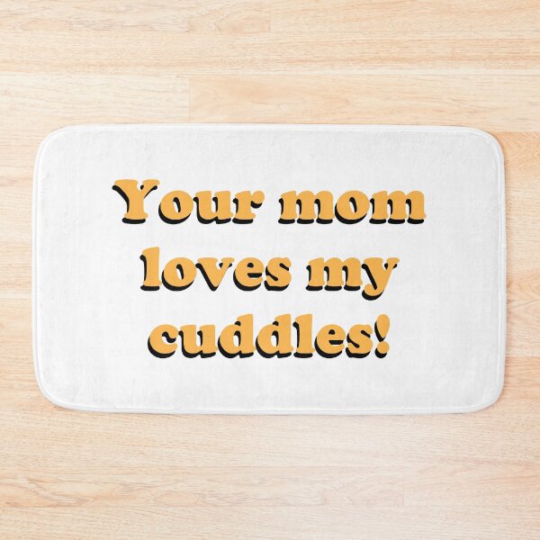 Item preview, Your mom loves my cuddles! designed and sold by Lone-Wulf-Games.