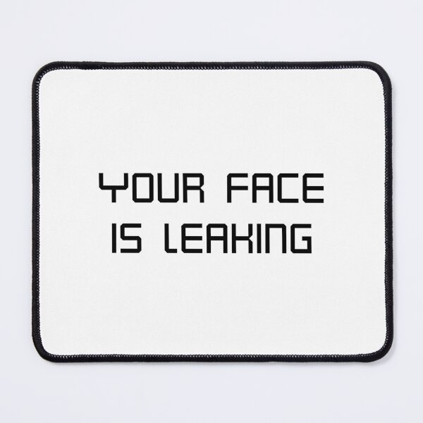 Item preview, Your face is leaking  designed and sold by Karisdesignss.