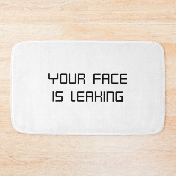 Item preview, Your face is leaking  designed and sold by Karisdesignss.